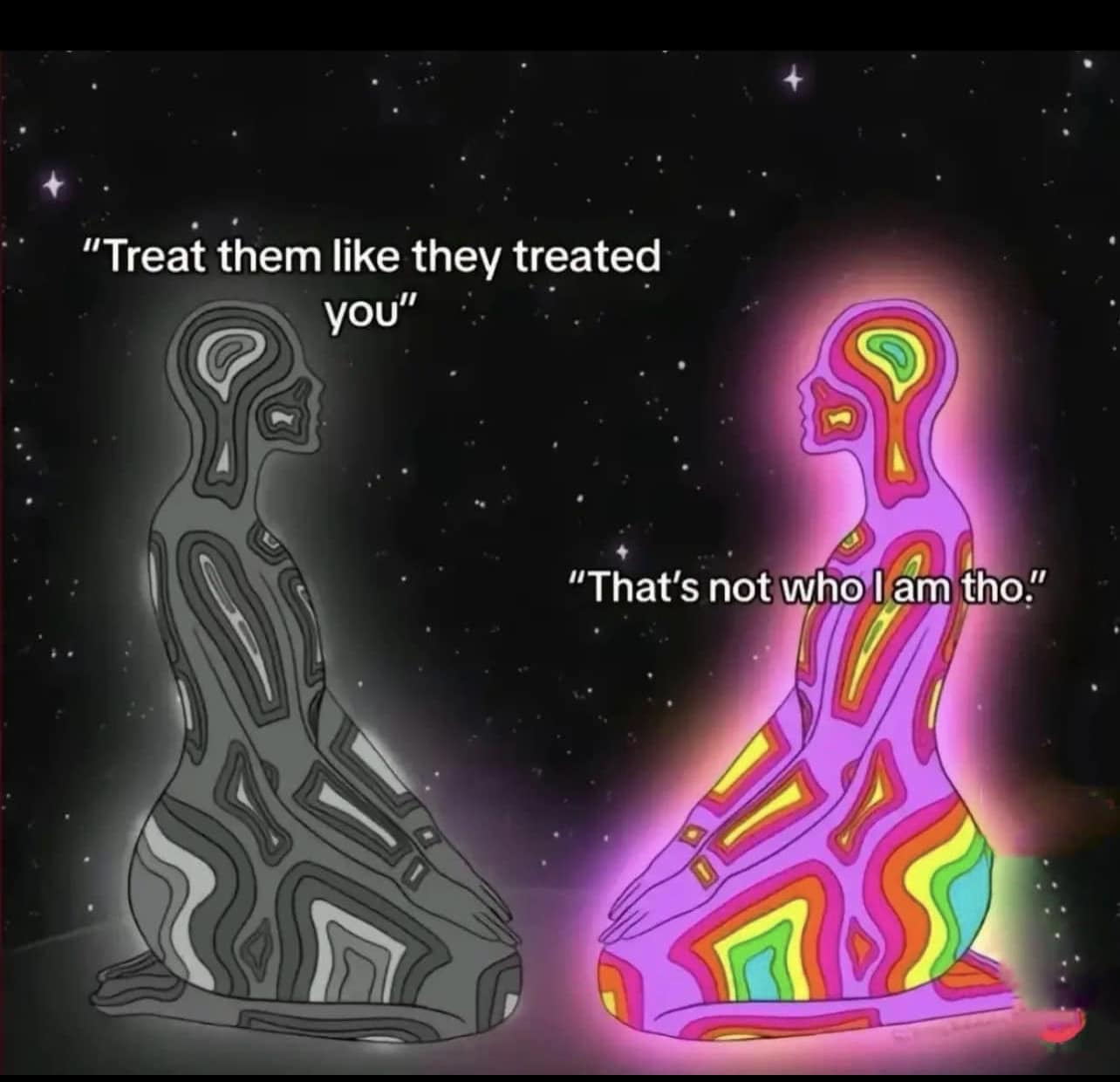 This meme features two abstract, neon-lit human figures facing each other. The text on the left figure reads, "Treat them like they treated you," while the text on the right figure says, "That's not who I am tho." The image is a commentary on the common phrase "treat others how they treat you," but the right figure's response suggests a more nuanced and self-aware approach to relationships.